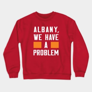 ALBANY, WE HAVE A PROBLEM Crewneck Sweatshirt